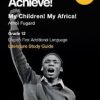 X-KIT ACHIEVE! LITERATURE STUDY GUIDE GR 12 MY CHILDREN! MY AFRICA!