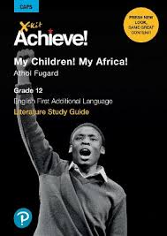 X-KIT ACHIEVE! LITERATURE STUDY GUIDE GR 12 MY CHILDREN! MY AFRICA!